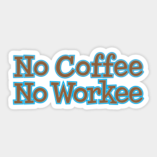 No Coffee No Workee Sticker